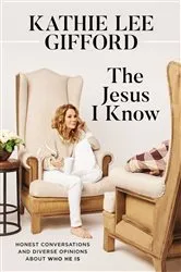 Book cover of The Jesus I Know by Kathie Lee Gifford