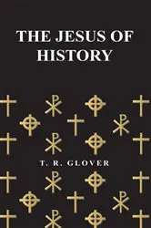 Book cover of The Jesus of History by T. R. Glover