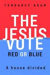 Book cover of The Jesus Vote Red or Blue by Terrance Adam