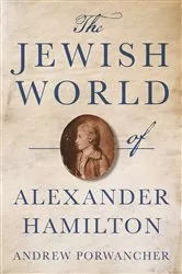 Book cover of The Jewish World of Alexander Hamilton by Andrew Porwancher