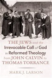 Book cover of The Jews and the Irrevocable Call of God in Reformed Theology from John Calvin to Thomas Torrance by Mark J. Larson