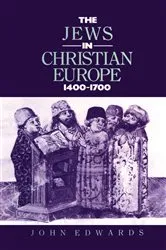 Book cover of The Jews in Christian Europe 1400-1700 by Dr John Edwards