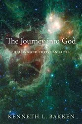 Book cover of The Journey into God by Kenneth L. Bakken