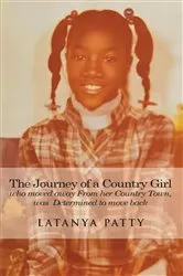 Book cover of The Journey of a Country Girl Who Moved Away from Her Country Town was determined to move back by Latanya Patty