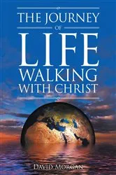 Book cover of The Journey of Life Walking with Christ by David Morgan