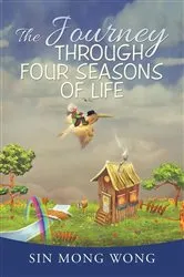 Book cover of The Journey Through Four Seasons Of Life by Sin Mong Wong