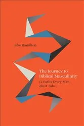 Book cover of The Journey to Biblical Masculinity by Jake Hamilton
