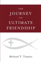 Book cover of The Journey to Ultimate Friendship by Michael T. Timmis