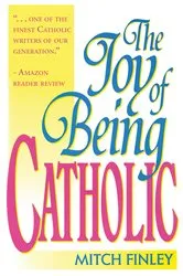 Book cover of The Joy of Being Catholic by Mitch Finley