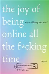 Book cover of The Joy of Being Online All the F*cking Time: The Art of Losing Your Mind (Literally) by Unknown