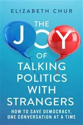 Book cover of The Joy of Talking Politics with Strangers by Elizabeth Chur