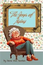 Book cover of THE JOYS OF AGING by Jane Van Santen