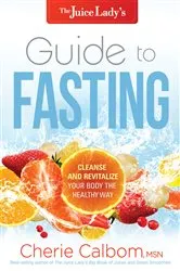 Book cover of The Juice Lady's Guide to Fasting by Cherie Calbom