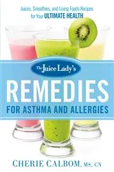 Book cover of The Juice Lady's Remedies for Asthma and Allergies by Cherie Calbom