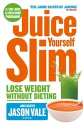 Book cover of The Juice Master Juice Yourself Slim by Jason Vale