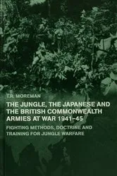 Book cover of The Jungle, Japanese and the British Commonwealth Armies at War, 1941-45 by Tim Moreman