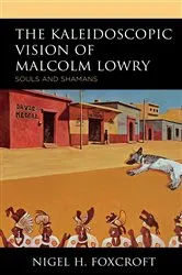 Book cover of The Kaleidoscopic Vision of Malcolm Lowry by Nigel H. Foxcroft