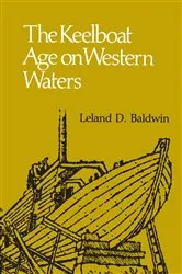 Book cover of The Keelboat Age on Western Waters by Leland Baldwin