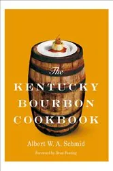 Book cover of The Kentucky Bourbon Cookbook by Albert W.A. Schmid