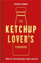 Book cover of The Ketchup Lover’s Cookbook by Heather Thomas