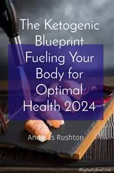 Book cover of The Ketogenic Blueprint Fueling Your Body for Optimal Health 2024 by Andreas Rushton