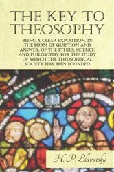 Book cover of The Key to Theosophy - Being a Clear Exposition, in the Form of Question and Answer, of the Ethics, Science, and Philosophy for the Study of Which the Theosophical Society Has Been Founded by H. P. Blavatsky