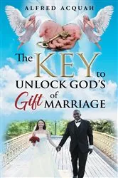 Book cover of The Key to Unlock Gods Gift of Marriage by Alfred Acquah