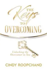 Book cover of The Keys to Overcoming by Cindy Roopchand