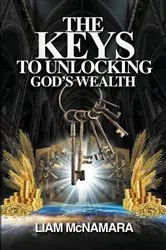 Book cover of The Keys to Unlocking God's Wealth by Liam McNamara