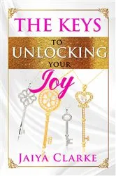Book cover of The Keys to Unlocking Your Joy by Jaiya Clarke