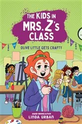 Book cover of The Kids in Mrs. Z's Class: Olive Little Gets Crafty by Linda Urban