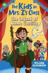 Book cover of The Kids in Mrs. Z's Class: The Legend of Memo Castillo by William Alexander