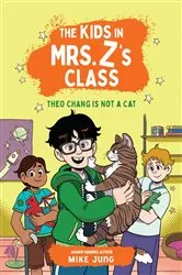 Book cover of The Kids in Mrs. Z's Class: Theo Chang Is Not a Cat by Mike Jung