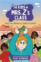 Book cover of The Kids in Mrs. Z's Class: Wyatt Hill Brings a Lizard to School by Eliot Schrefer