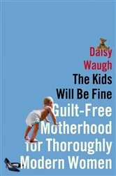 Book cover of The Kids Will Be Fine by Daisy Waugh