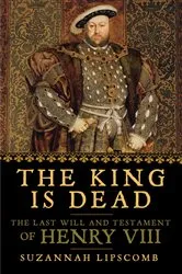 Book cover of The King is Dead by Suzannah Lipscomb