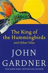 Book cover of The King of the Hummingbirds by John Gardner