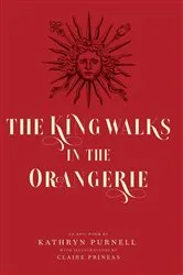 Book cover of The King Walks in the Orangerie by Kathryn Purnell
