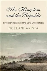 Book cover of The Kingdom and the Republic by Noelani Arista