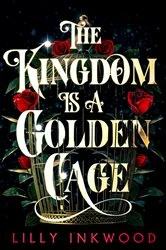 Book cover of The Kingdom is a Golden Cage by Lilly Inkwood
