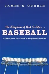 Book cover of The Kingdom of God Is Like . . . Baseball by James S. Currie