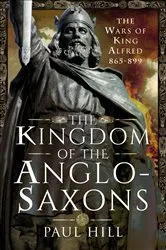 Book cover of The Kingdom of the Anglo-Saxons by Paul Hill