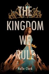 Book cover of The Kingdom We Rule by Halle Clark