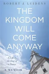 Book cover of The Kingdom Will Come Anyway by Robert J. Luidens