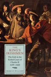 Book cover of The King's Irishmen: The Irish in the Exiled Court of Charles II, 1649-1660 by Mark R.F. Williams