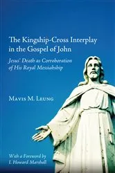 Book cover of The Kingship-Cross Interplay in the Gospel of John by Mavis M. Leung