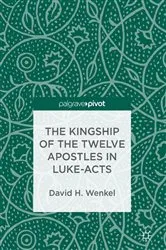 Book cover of The Kingship of the Twelve Apostles in Luke-Acts by David H. Wenkel