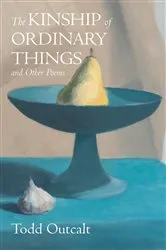 Book cover of The Kinship of Ordinary Things and Other Poems by Todd Outcalt