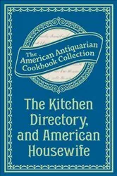 Book cover of The Kitchen Directory, and American Housewife by Antiquarian Collection Cookbook