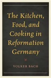 Book cover of The Kitchen, Food, and Cooking in Reformation Germany by Volker Bach